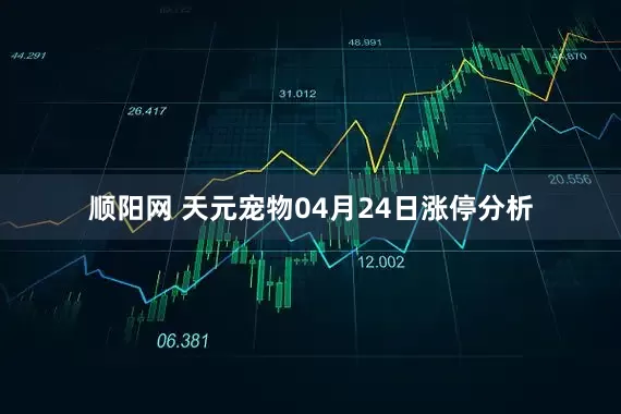 顺阳网 天元宠物04月24日涨停分析