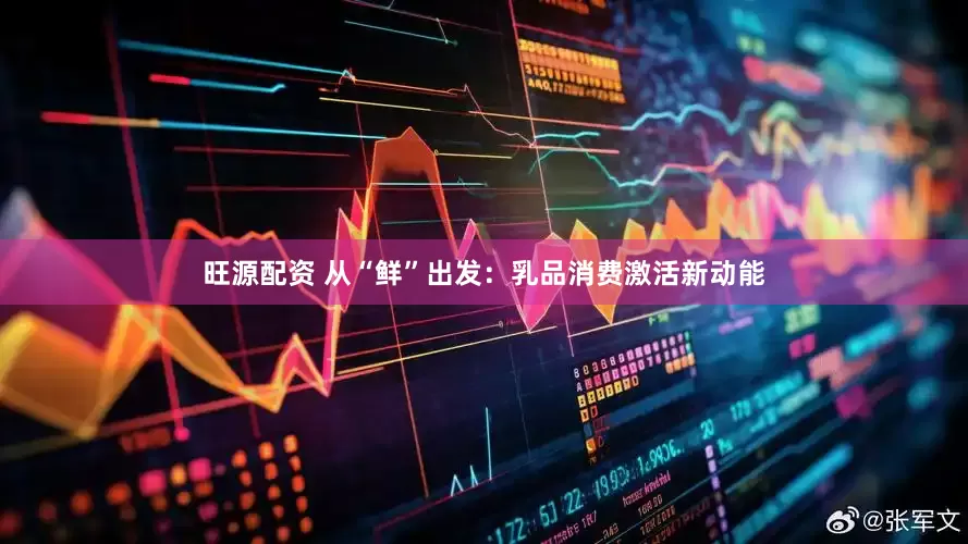 旺源配资 从“鲜”出发：乳品消费激活新动能